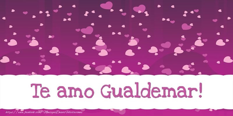 Felicitaciones de amor - Te amo Gualdemar!