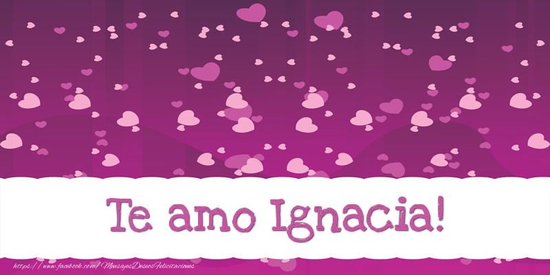 Felicitaciones de amor - Corazón | Te amo Ignacia!