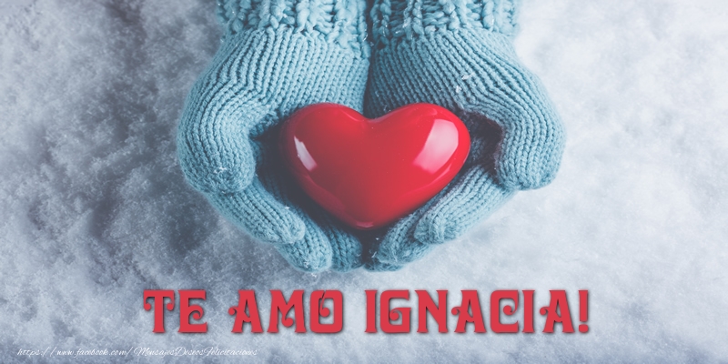 Felicitaciones de amor - Corazón | TE AMO Ignacia!