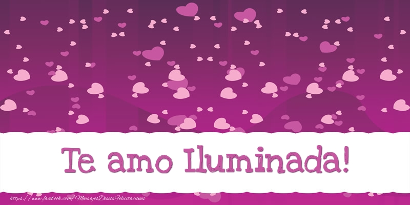 Felicitaciones de amor - Corazón | Te amo Iluminada!