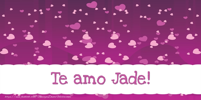 Felicitaciones de amor - Te amo Jade!