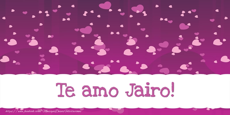 Felicitaciones de amor - Te amo Jairo!