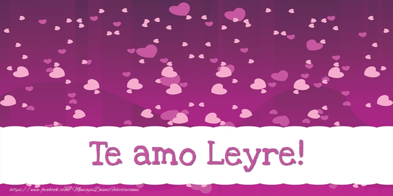 Felicitaciones de amor - Corazón | Te amo Leyre!