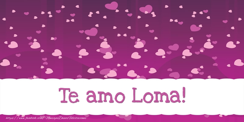Felicitaciones de amor - Te amo Loma!