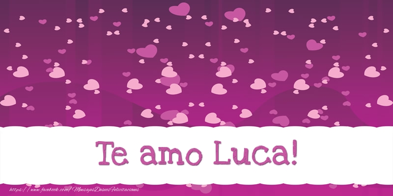 Felicitaciones de amor - Te amo Luca!