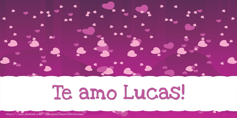 Felicitaciones de amor - Te amo Lucas!