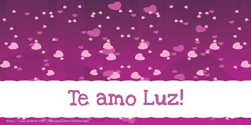 Felicitaciones de amor - Te amo Luz!