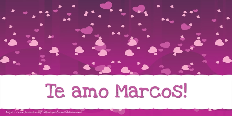Felicitaciones de amor - Te amo Marcos!