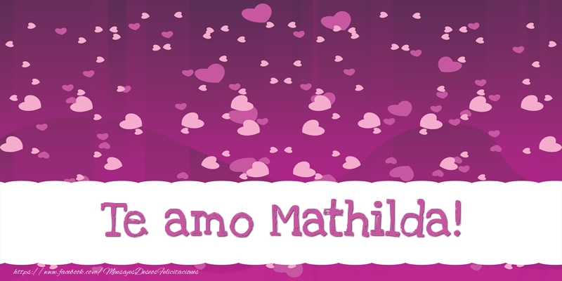 Felicitaciones de amor - Te amo Mathilda!