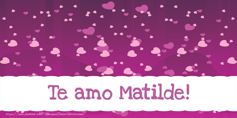 Felicitaciones de amor - Te amo Matilde!