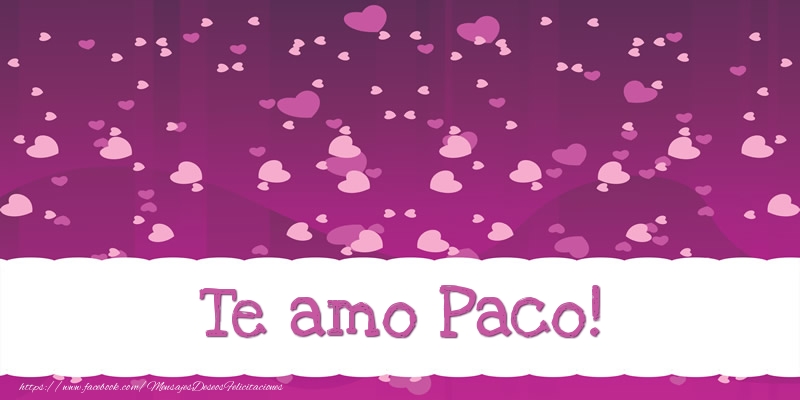 Felicitaciones de amor - Te amo Paco!