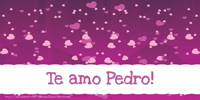 Felicitaciones de amor - Te amo Pedro!