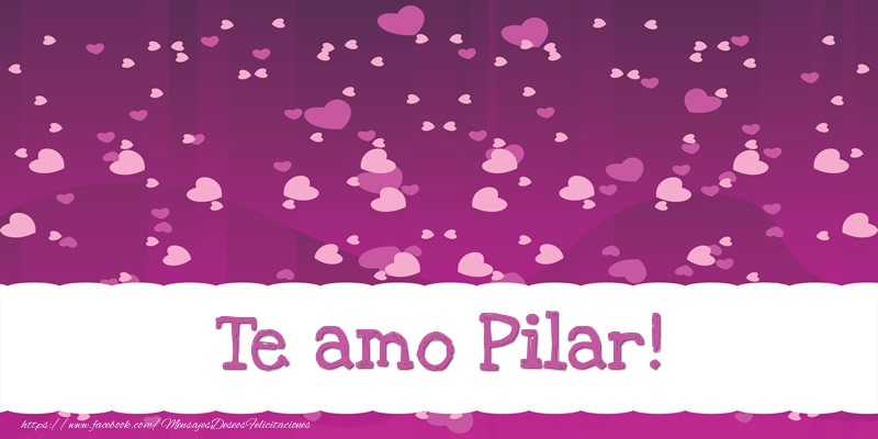 Felicitaciones de amor - Te amo Pilar!