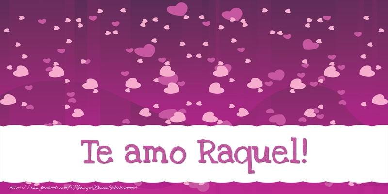 Felicitaciones de amor - Te amo Raquel!
