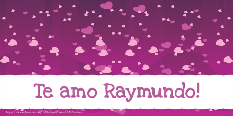 Felicitaciones de amor - Te amo Raymundo!