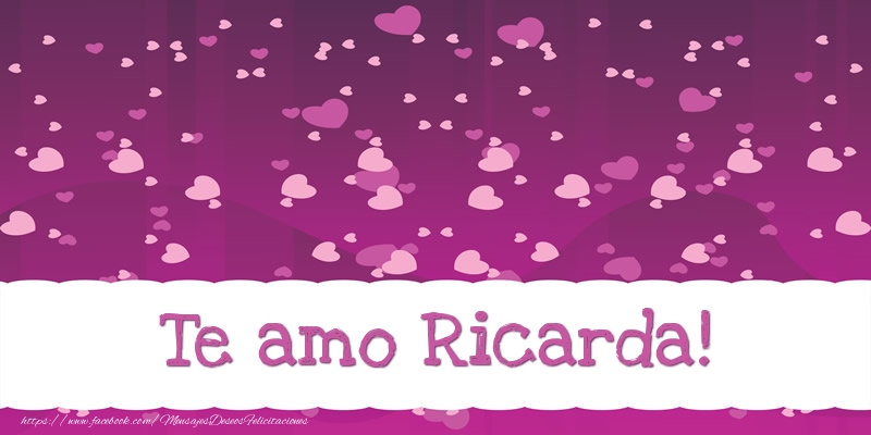 Felicitaciones de amor - Te amo Ricarda!