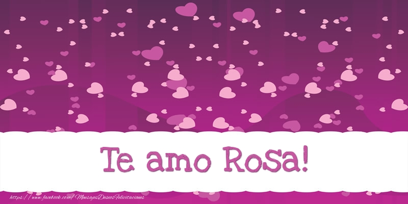 Felicitaciones de amor - Te amo Rosa!