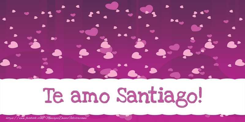 Felicitaciones de amor - Te amo Santiago!