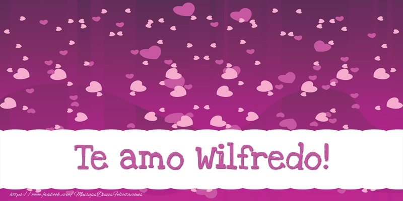 Felicitaciones de amor - Corazón | Te amo Wilfredo!