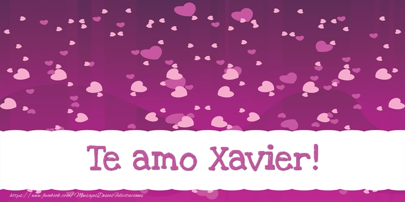 Felicitaciones de amor - Te amo Xavier!