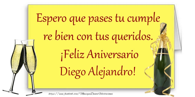 Felicitaciones de aniversario - Champán | Espero que pases tu cumple re bien con tus queridos.  ¡Feliz Aniversario Diego Alejandro!