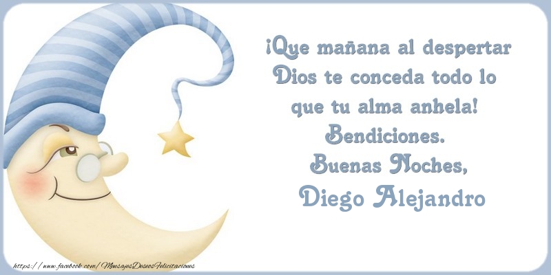 Felicitaciones de buenas noches - Luna | Buenas Noches Diego Alejandro, ¡Que mañana al despertar Dios te conceda todo lo  que tu alma anhela!  Bendiciones.