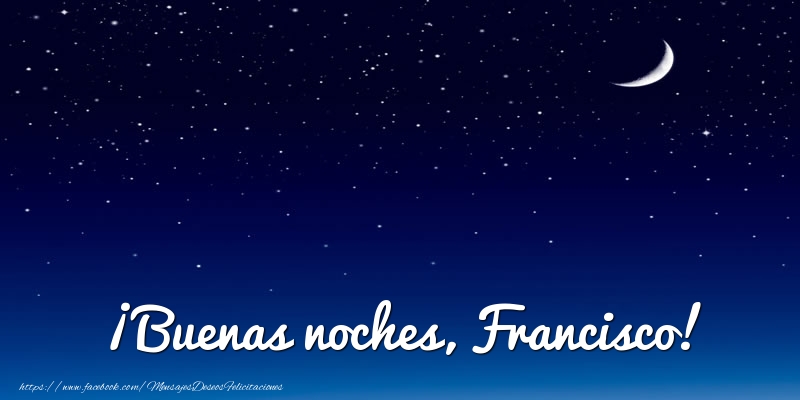 Buenas noches, Francisco! | Luna - Felicitaciones de buenas noches para  Francisco 