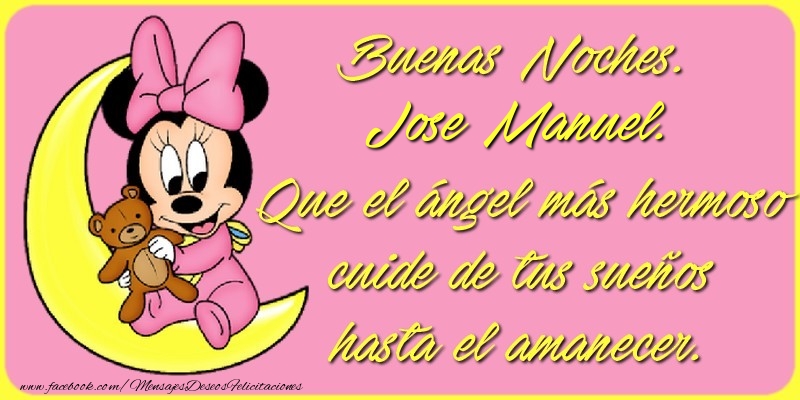 Felicitaciones de buenas noches - Buenas Noches, Jose Manuel. Que el ángel más hermoso cuide de tus sueños hasta el amanecer.