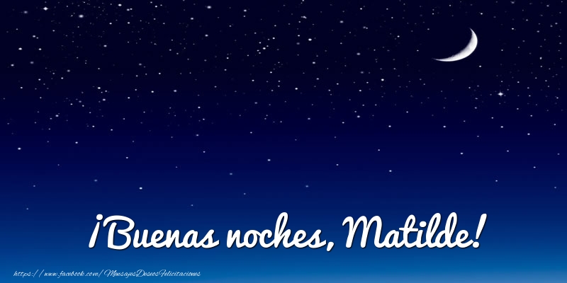 Felicitaciones de buenas noches - Luna | ¡Buenas noches, Matilde!