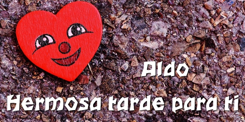 Felicitaciones de buenas tardes - Corazón | Aldo Hermosa tarde para ti