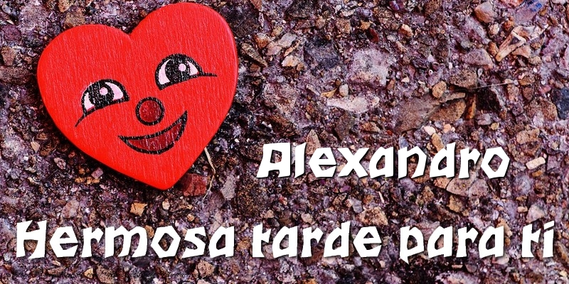 Felicitaciones de buenas tardes - Alexandro Hermosa tarde para ti