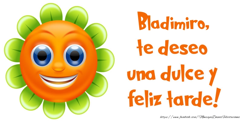 Felicitaciones de buenas tardes - Bladimiro, te deseo una dulce y feliz tarde!