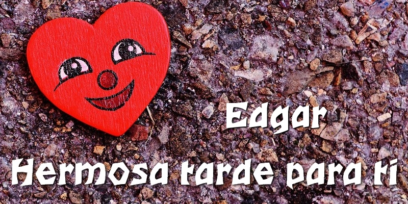 Felicitaciones de buenas tardes - Corazón | Edgar Hermosa tarde para ti