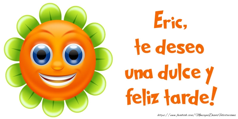 Felicitaciones de buenas tardes - Emoticones & Flores | Eric, te deseo una dulce y feliz tarde!