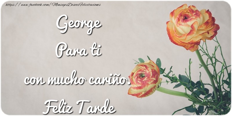 Felicitaciones de buenas tardes - Flores | George Para ti con mucho cariño. Feliz Tarde