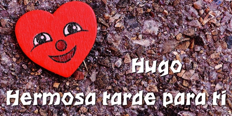 Felicitaciones de buenas tardes - Corazón | Hugo Hermosa tarde para ti