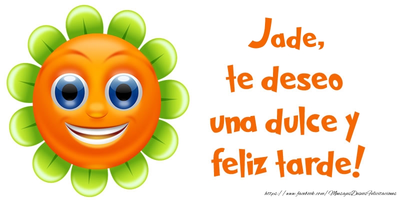 Felicitaciones de buenas tardes - Jade, te deseo una dulce y feliz tarde!