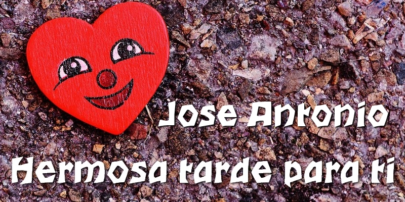 Felicitaciones de buenas tardes - Corazón | Jose Antonio Hermosa tarde para ti