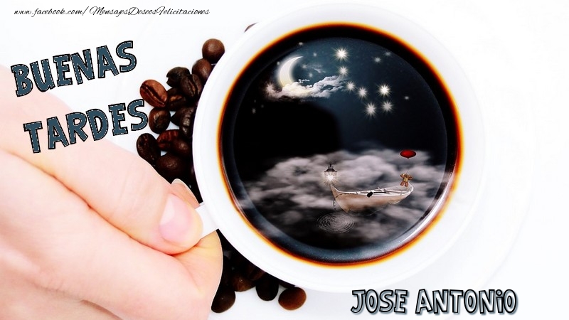 Felicitaciones de buenas tardes - Café | Buenas tardes, Jose Antonio