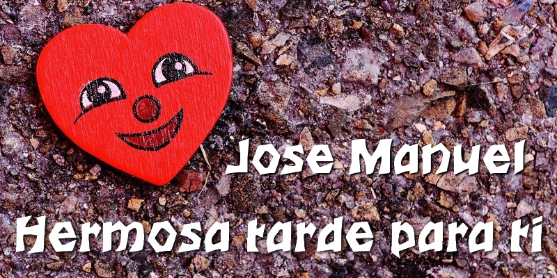 Felicitaciones de buenas tardes - Jose Manuel Hermosa tarde para ti