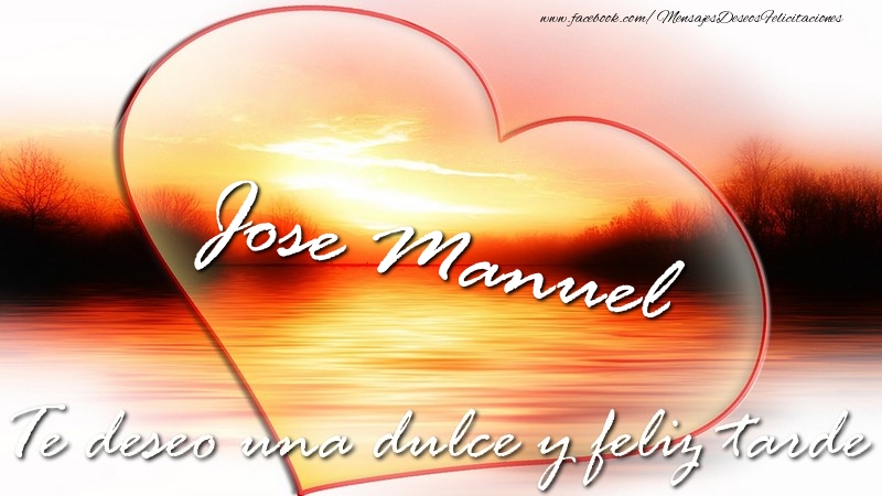 Felicitaciones de buenas tardes - Corazón | Jose Manuel Te deseo una dulce y feliz tarde