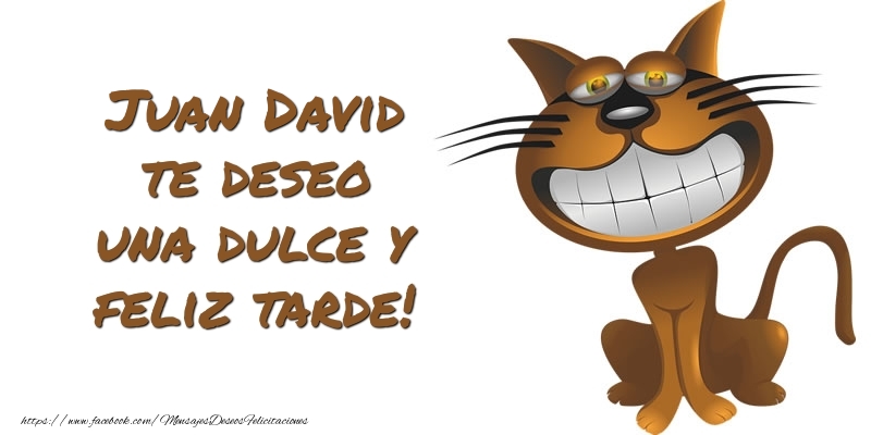 Felicitaciones de buenas tardes - Juan David te deseo una dulce y feliz tarde!