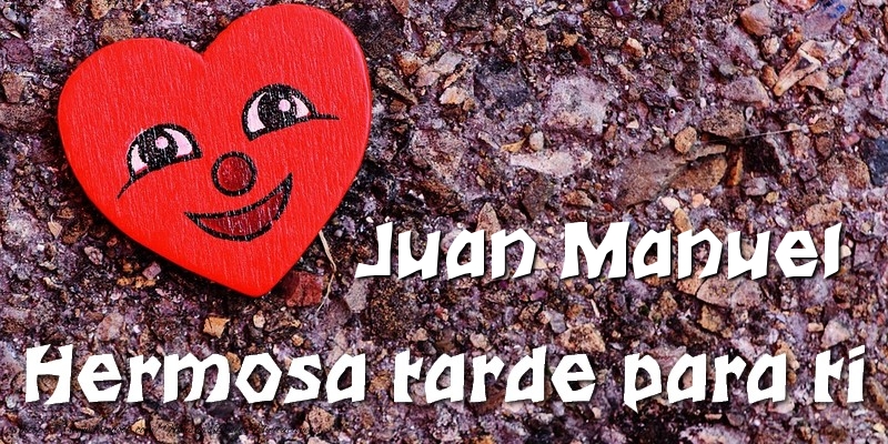 Felicitaciones de buenas tardes - Juan Manuel Hermosa tarde para ti