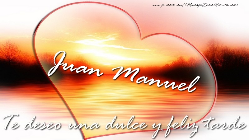 Felicitaciones de buenas tardes - Corazón | Juan Manuel Te deseo una dulce y feliz tarde