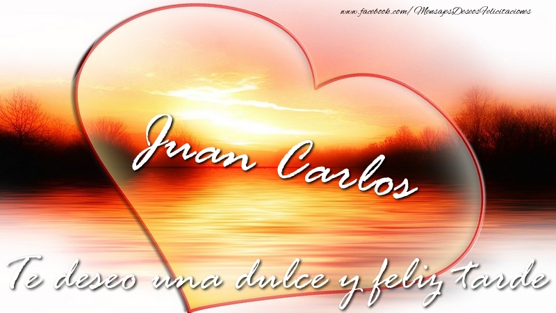 Felicitaciones de buenas tardes - Juan Carlos Te deseo una dulce y feliz tarde