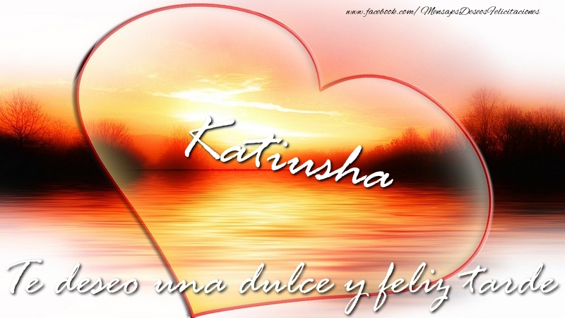 Felicitaciones de buenas tardes - Katiusha Te deseo una dulce y feliz tarde