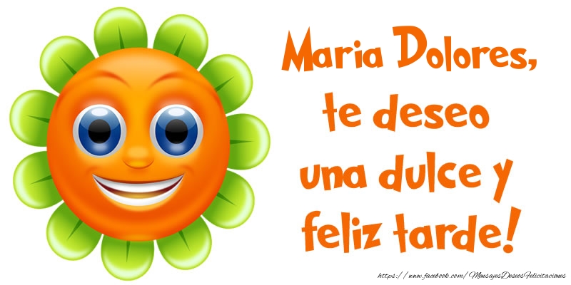 Felicitaciones de buenas tardes - Maria Dolores, te deseo una dulce y feliz tarde!