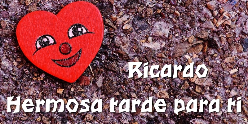 Felicitaciones de buenas tardes - Corazón | Ricardo Hermosa tarde para ti