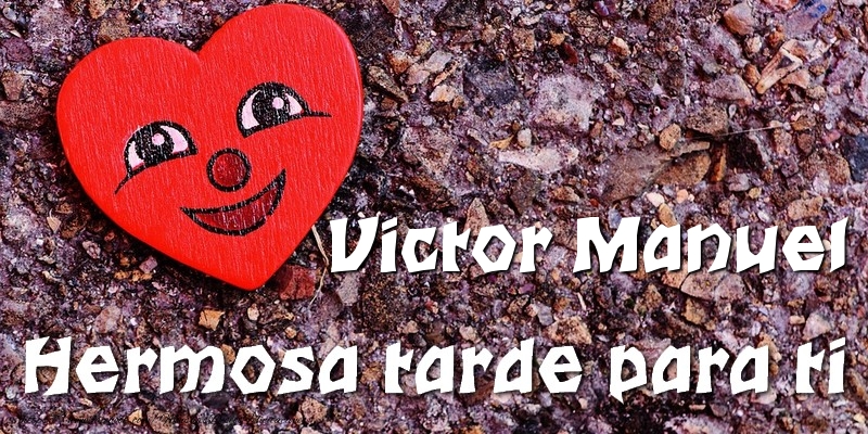 Felicitaciones de buenas tardes - Corazón | Victor Manuel Hermosa tarde para ti