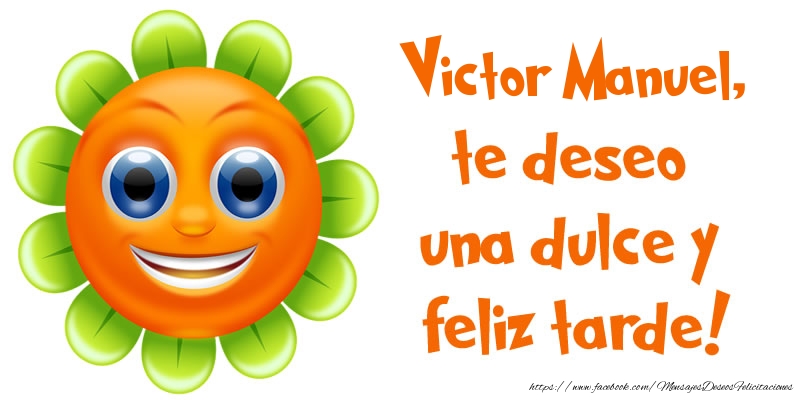 Felicitaciones de buenas tardes - Victor Manuel, te deseo una dulce y feliz tarde!
